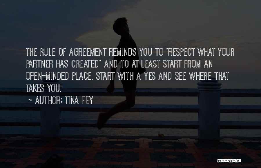 Tina Fey Quotes: The Rule Of Agreement Reminds You To Respect What Your Partner Has Created And To At Least Start From An