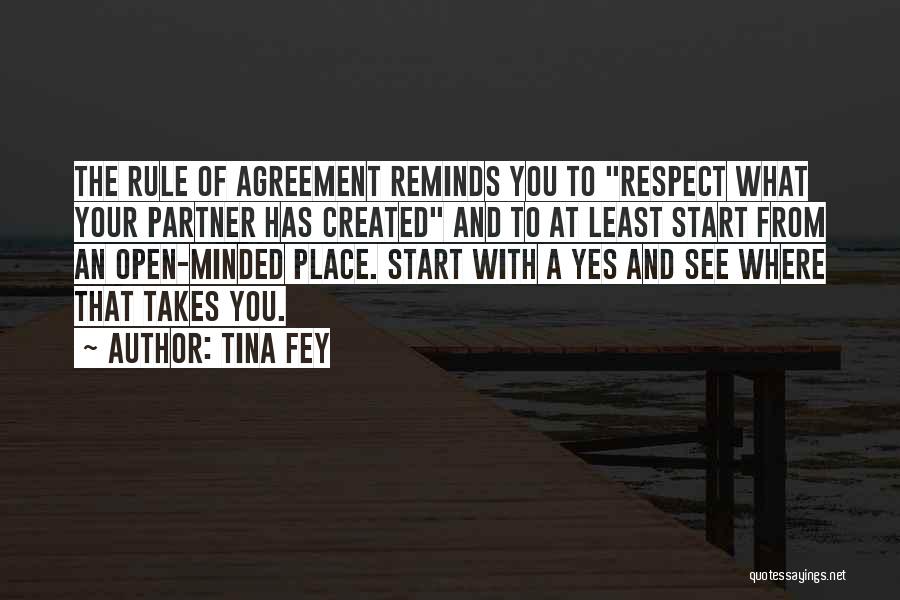 Tina Fey Quotes: The Rule Of Agreement Reminds You To Respect What Your Partner Has Created And To At Least Start From An