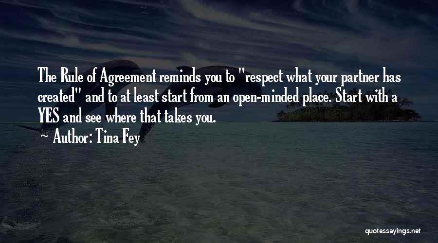 Tina Fey Quotes: The Rule Of Agreement Reminds You To Respect What Your Partner Has Created And To At Least Start From An