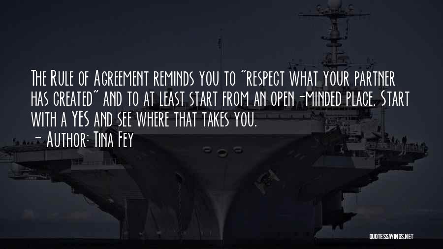 Tina Fey Quotes: The Rule Of Agreement Reminds You To Respect What Your Partner Has Created And To At Least Start From An