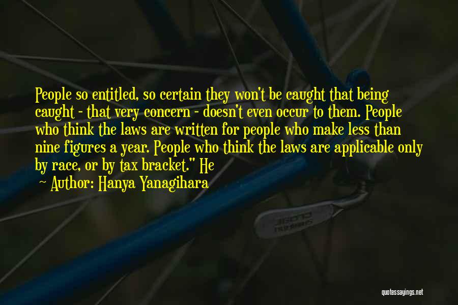 Hanya Yanagihara Quotes: People So Entitled, So Certain They Won't Be Caught That Being Caught - That Very Concern - Doesn't Even Occur