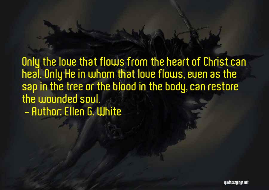 Ellen G. White Quotes: Only The Love That Flows From The Heart Of Christ Can Heal. Only He In Whom That Love Flows, Even