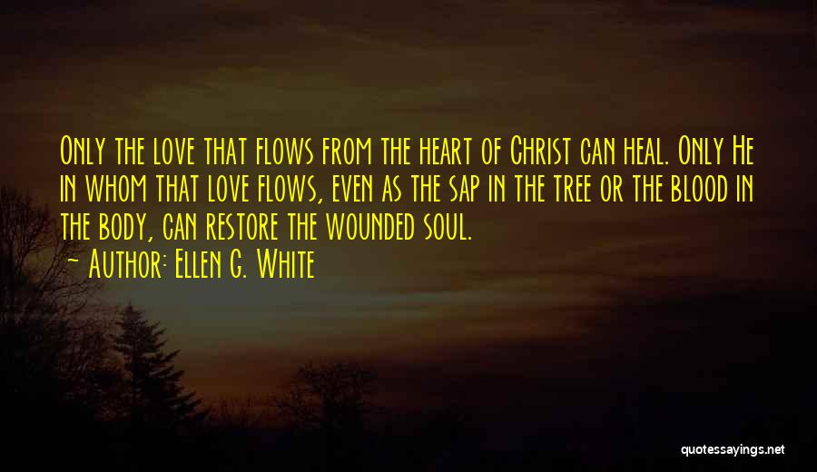 Ellen G. White Quotes: Only The Love That Flows From The Heart Of Christ Can Heal. Only He In Whom That Love Flows, Even