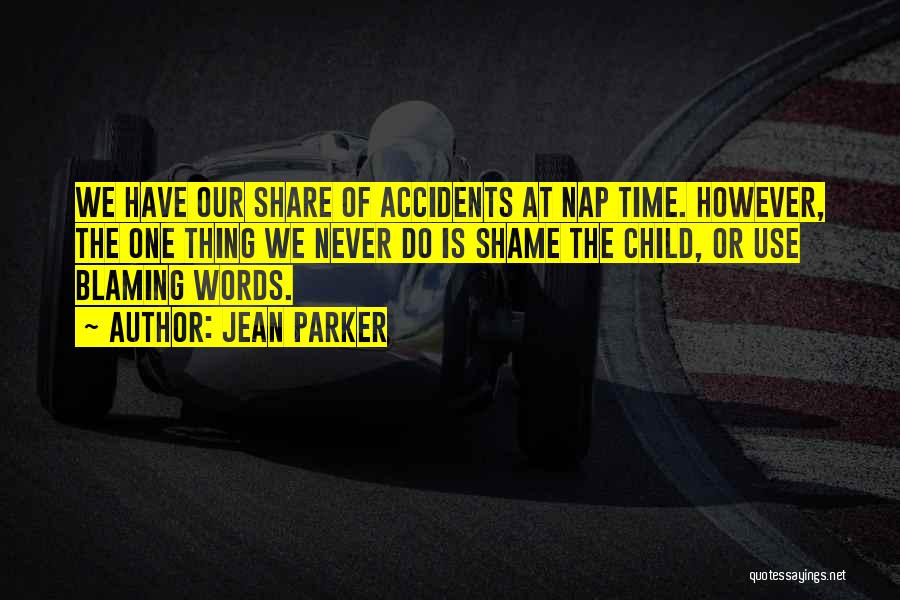 Jean Parker Quotes: We Have Our Share Of Accidents At Nap Time. However, The One Thing We Never Do Is Shame The Child,
