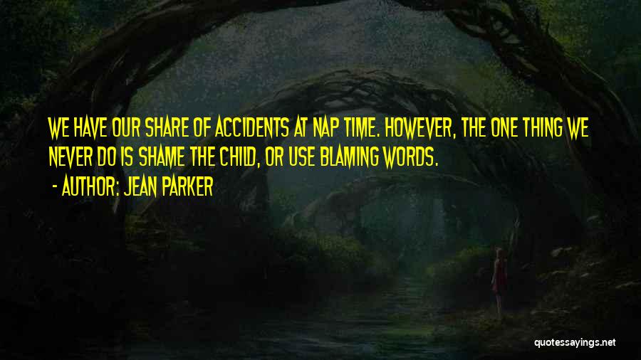 Jean Parker Quotes: We Have Our Share Of Accidents At Nap Time. However, The One Thing We Never Do Is Shame The Child,