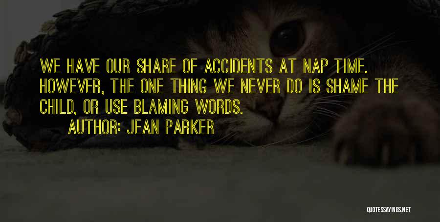 Jean Parker Quotes: We Have Our Share Of Accidents At Nap Time. However, The One Thing We Never Do Is Shame The Child,