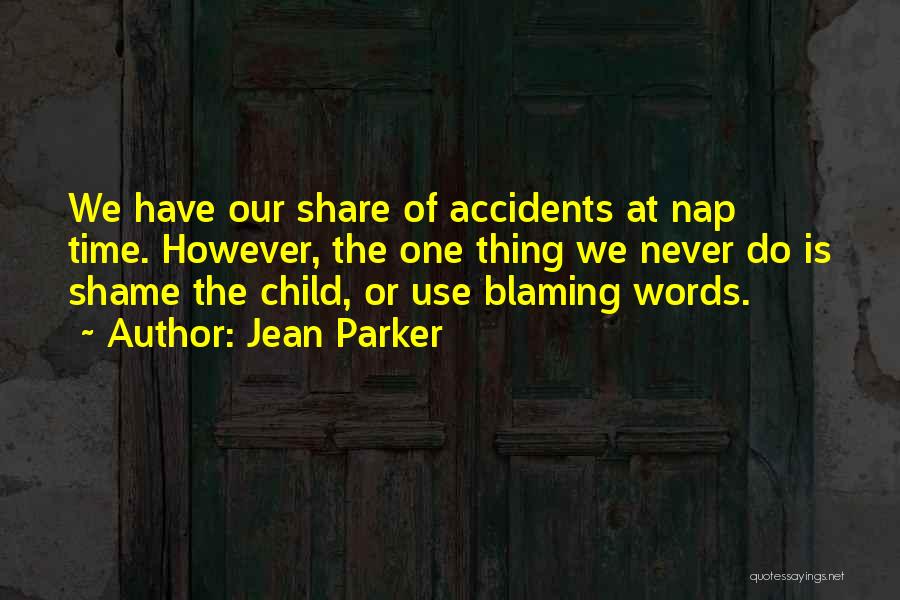 Jean Parker Quotes: We Have Our Share Of Accidents At Nap Time. However, The One Thing We Never Do Is Shame The Child,