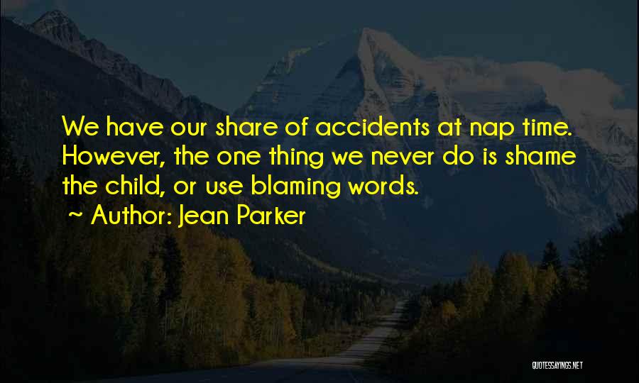 Jean Parker Quotes: We Have Our Share Of Accidents At Nap Time. However, The One Thing We Never Do Is Shame The Child,