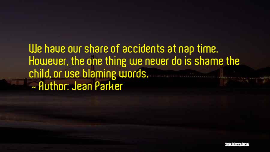 Jean Parker Quotes: We Have Our Share Of Accidents At Nap Time. However, The One Thing We Never Do Is Shame The Child,