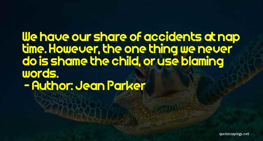 Jean Parker Quotes: We Have Our Share Of Accidents At Nap Time. However, The One Thing We Never Do Is Shame The Child,