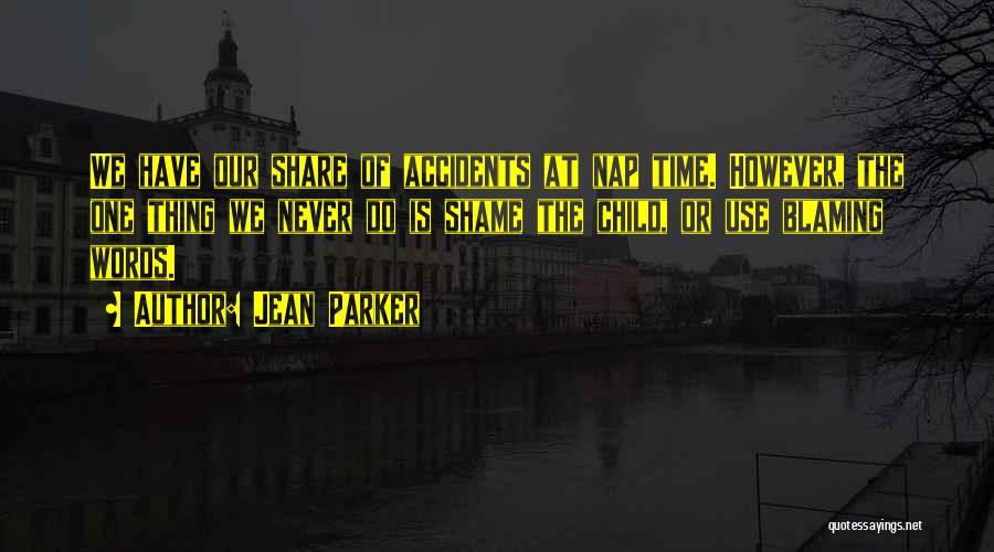 Jean Parker Quotes: We Have Our Share Of Accidents At Nap Time. However, The One Thing We Never Do Is Shame The Child,