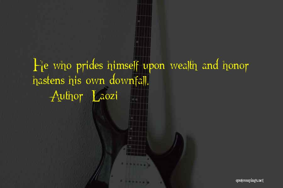 Laozi Quotes: He Who Prides Himself Upon Wealth And Honor Hastens His Own Downfall.