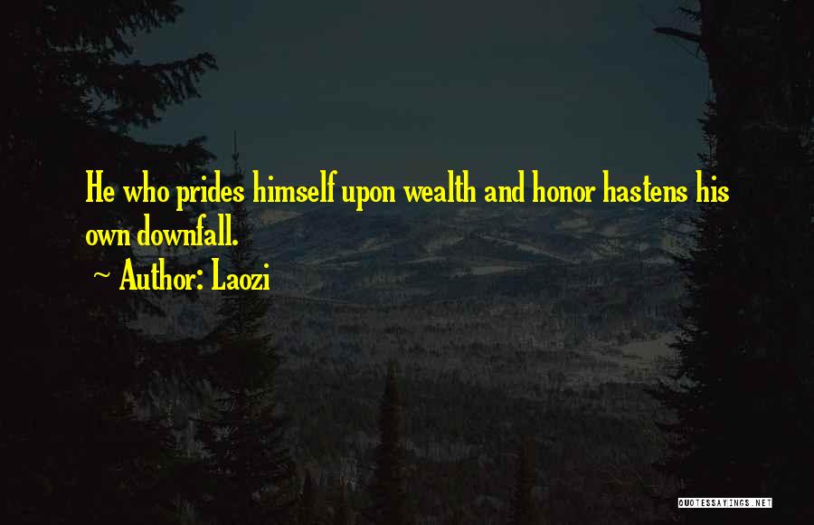 Laozi Quotes: He Who Prides Himself Upon Wealth And Honor Hastens His Own Downfall.