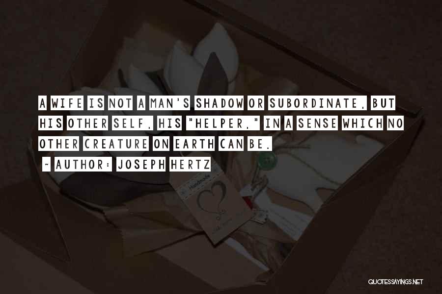 Joseph Hertz Quotes: A Wife Is Not A Man's Shadow Or Subordinate, But His Other Self, His Helper, In A Sense Which No