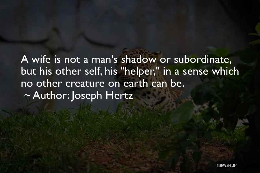 Joseph Hertz Quotes: A Wife Is Not A Man's Shadow Or Subordinate, But His Other Self, His Helper, In A Sense Which No