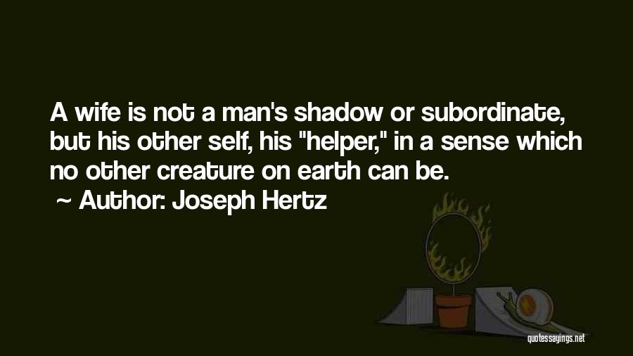 Joseph Hertz Quotes: A Wife Is Not A Man's Shadow Or Subordinate, But His Other Self, His Helper, In A Sense Which No
