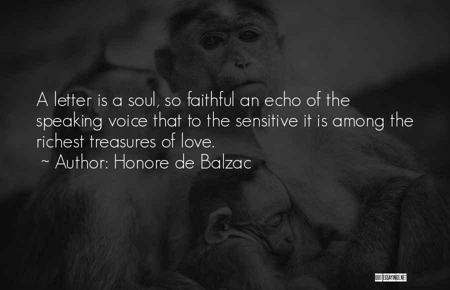 Honore De Balzac Quotes: A Letter Is A Soul, So Faithful An Echo Of The Speaking Voice That To The Sensitive It Is Among