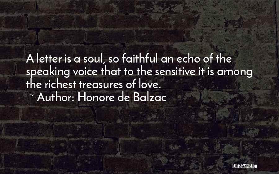 Honore De Balzac Quotes: A Letter Is A Soul, So Faithful An Echo Of The Speaking Voice That To The Sensitive It Is Among