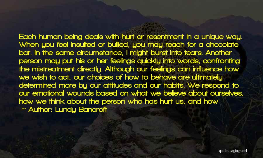 Lundy Bancroft Quotes: Each Human Being Deals With Hurt Or Resentment In A Unique Way. When You Feel Insulted Or Bullied, You May