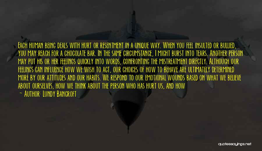 Lundy Bancroft Quotes: Each Human Being Deals With Hurt Or Resentment In A Unique Way. When You Feel Insulted Or Bullied, You May