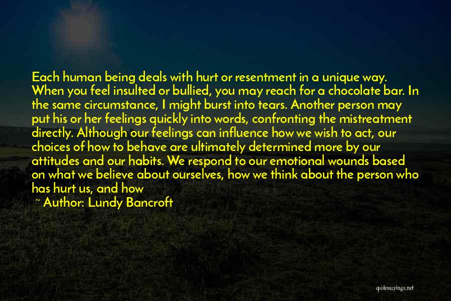 Lundy Bancroft Quotes: Each Human Being Deals With Hurt Or Resentment In A Unique Way. When You Feel Insulted Or Bullied, You May