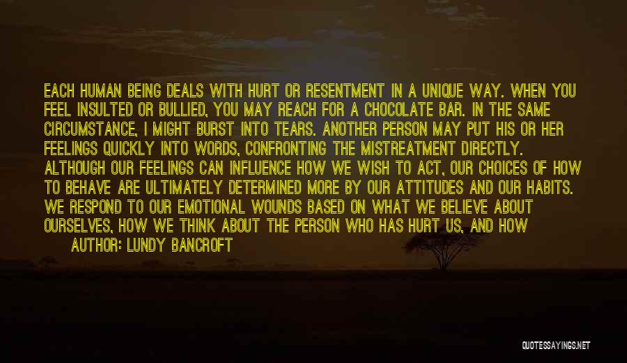 Lundy Bancroft Quotes: Each Human Being Deals With Hurt Or Resentment In A Unique Way. When You Feel Insulted Or Bullied, You May