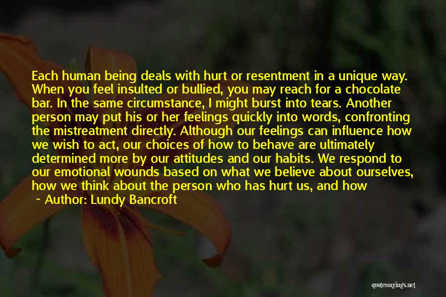 Lundy Bancroft Quotes: Each Human Being Deals With Hurt Or Resentment In A Unique Way. When You Feel Insulted Or Bullied, You May