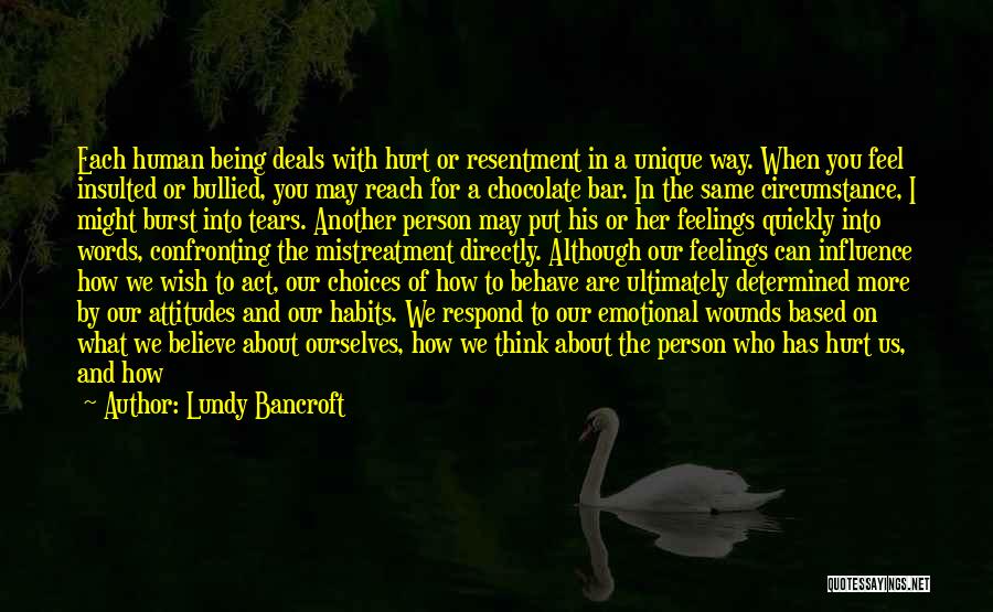 Lundy Bancroft Quotes: Each Human Being Deals With Hurt Or Resentment In A Unique Way. When You Feel Insulted Or Bullied, You May