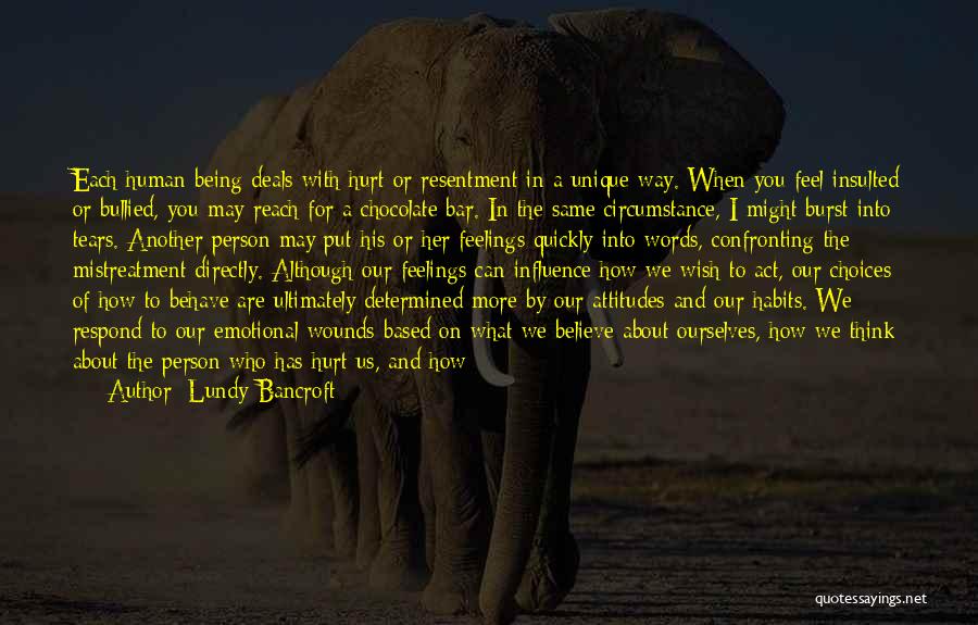 Lundy Bancroft Quotes: Each Human Being Deals With Hurt Or Resentment In A Unique Way. When You Feel Insulted Or Bullied, You May