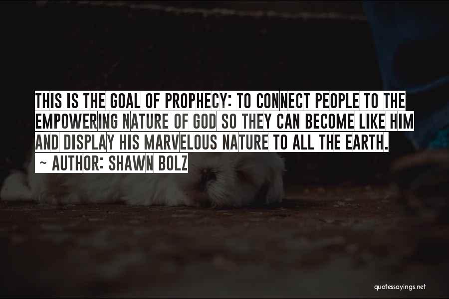 Shawn Bolz Quotes: This Is The Goal Of Prophecy: To Connect People To The Empowering Nature Of God So They Can Become Like