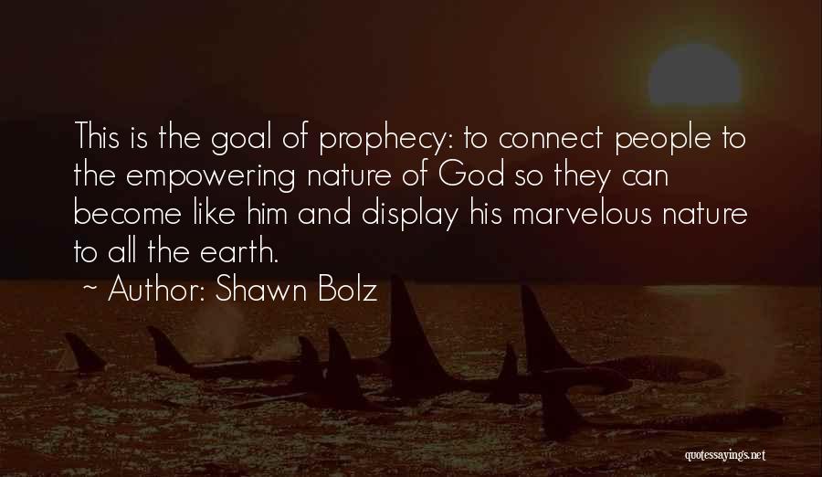 Shawn Bolz Quotes: This Is The Goal Of Prophecy: To Connect People To The Empowering Nature Of God So They Can Become Like