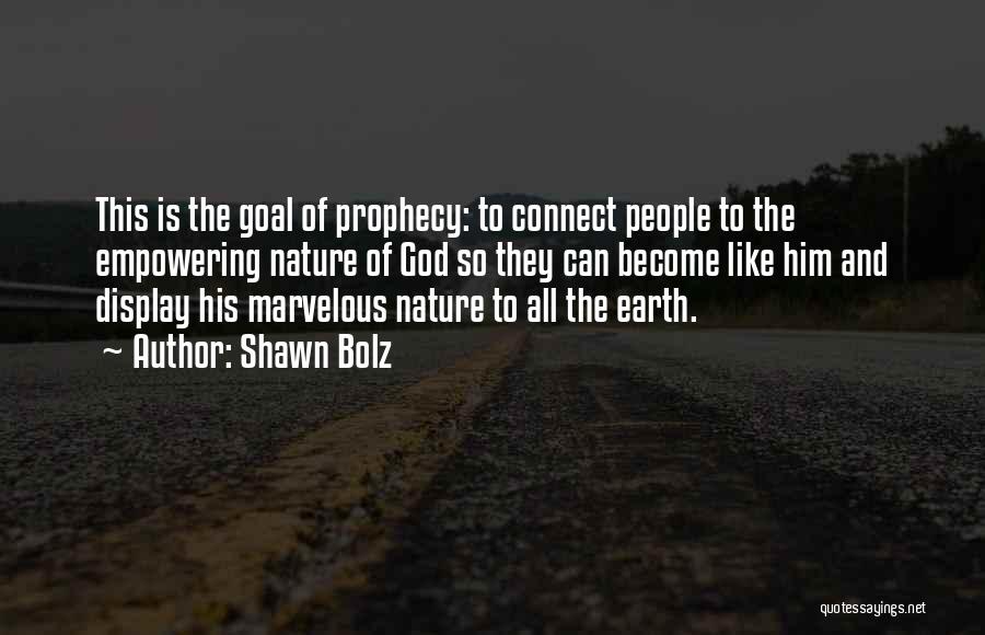 Shawn Bolz Quotes: This Is The Goal Of Prophecy: To Connect People To The Empowering Nature Of God So They Can Become Like