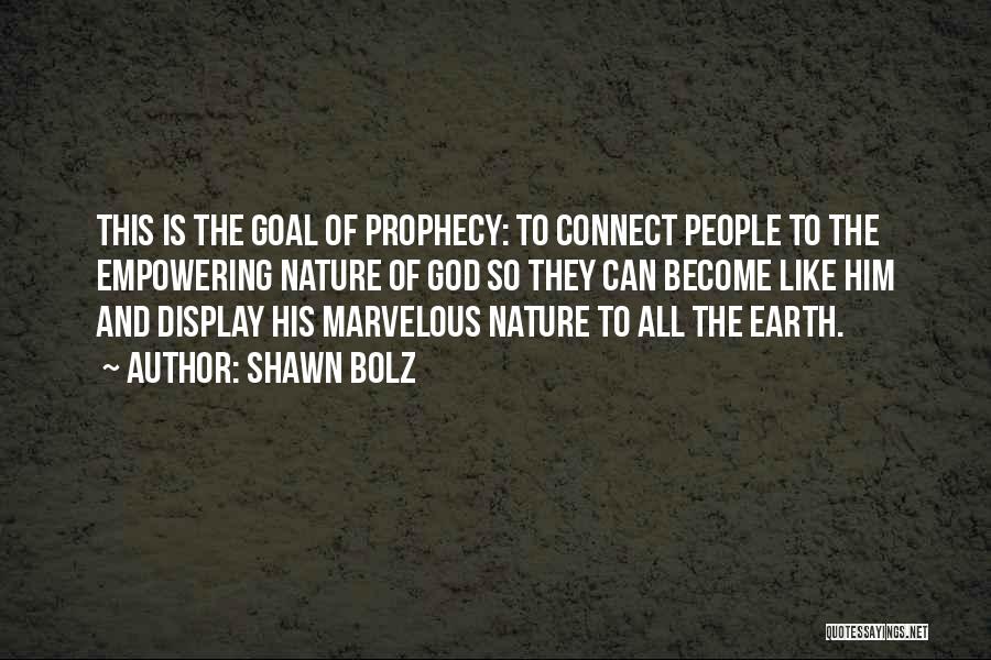 Shawn Bolz Quotes: This Is The Goal Of Prophecy: To Connect People To The Empowering Nature Of God So They Can Become Like