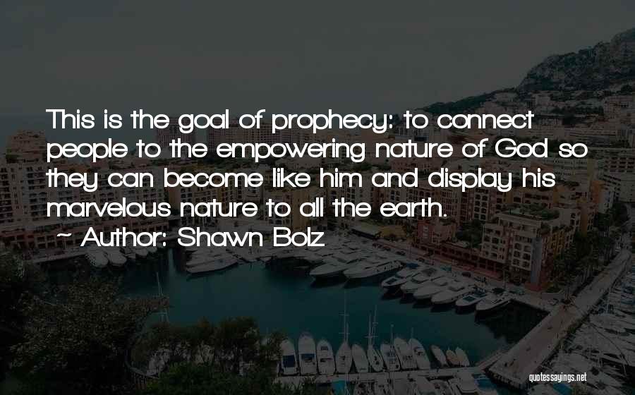 Shawn Bolz Quotes: This Is The Goal Of Prophecy: To Connect People To The Empowering Nature Of God So They Can Become Like