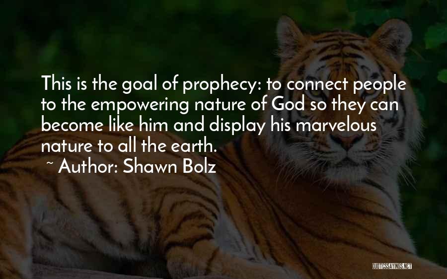 Shawn Bolz Quotes: This Is The Goal Of Prophecy: To Connect People To The Empowering Nature Of God So They Can Become Like
