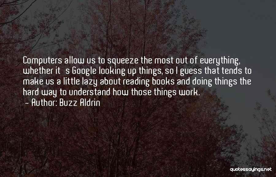 Buzz Aldrin Quotes: Computers Allow Us To Squeeze The Most Out Of Everything, Whether It's Google Looking Up Things, So I Guess That