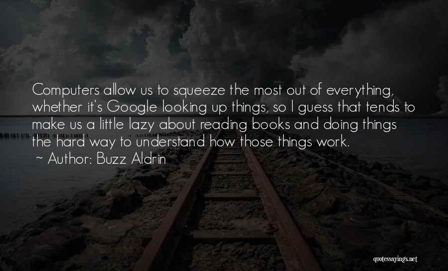 Buzz Aldrin Quotes: Computers Allow Us To Squeeze The Most Out Of Everything, Whether It's Google Looking Up Things, So I Guess That