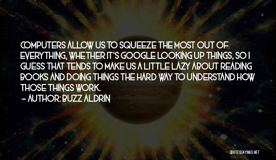 Buzz Aldrin Quotes: Computers Allow Us To Squeeze The Most Out Of Everything, Whether It's Google Looking Up Things, So I Guess That