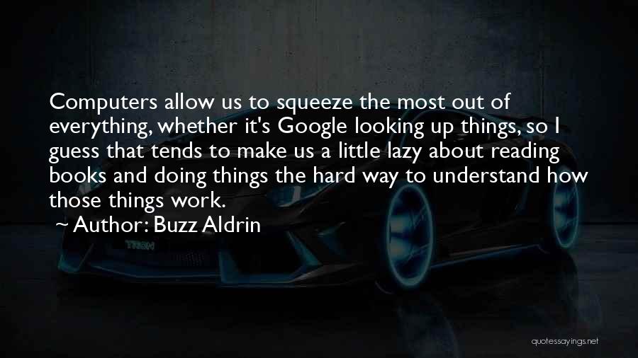 Buzz Aldrin Quotes: Computers Allow Us To Squeeze The Most Out Of Everything, Whether It's Google Looking Up Things, So I Guess That