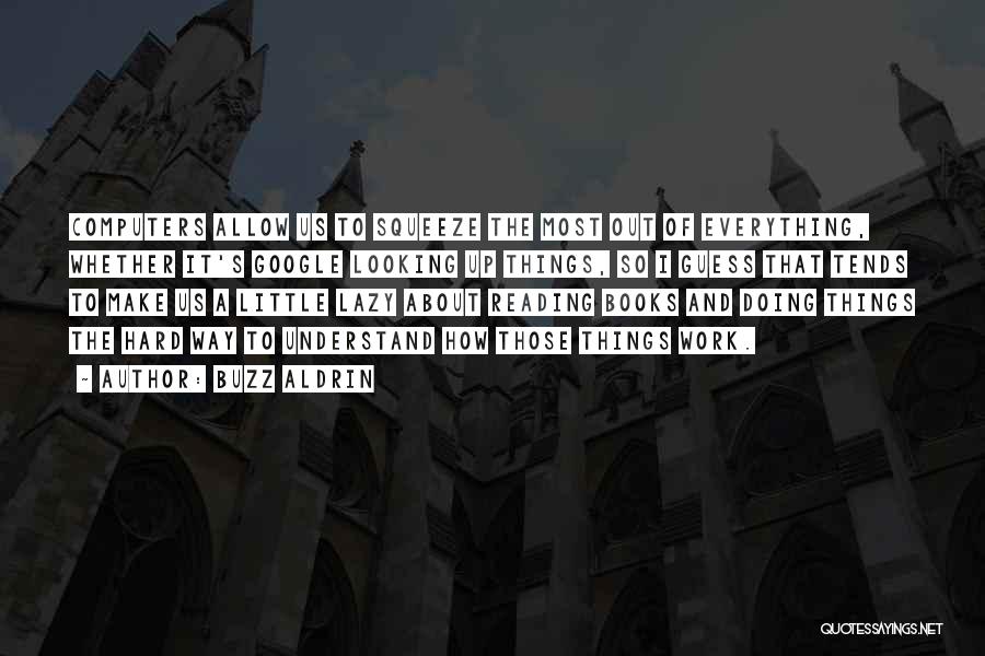 Buzz Aldrin Quotes: Computers Allow Us To Squeeze The Most Out Of Everything, Whether It's Google Looking Up Things, So I Guess That