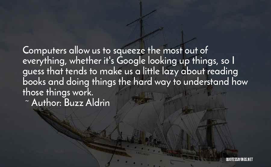 Buzz Aldrin Quotes: Computers Allow Us To Squeeze The Most Out Of Everything, Whether It's Google Looking Up Things, So I Guess That