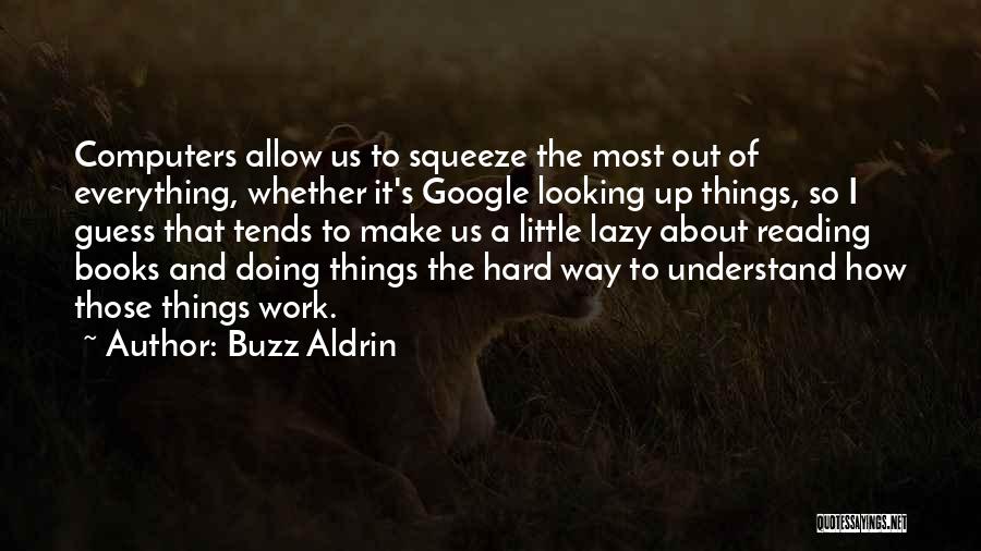 Buzz Aldrin Quotes: Computers Allow Us To Squeeze The Most Out Of Everything, Whether It's Google Looking Up Things, So I Guess That