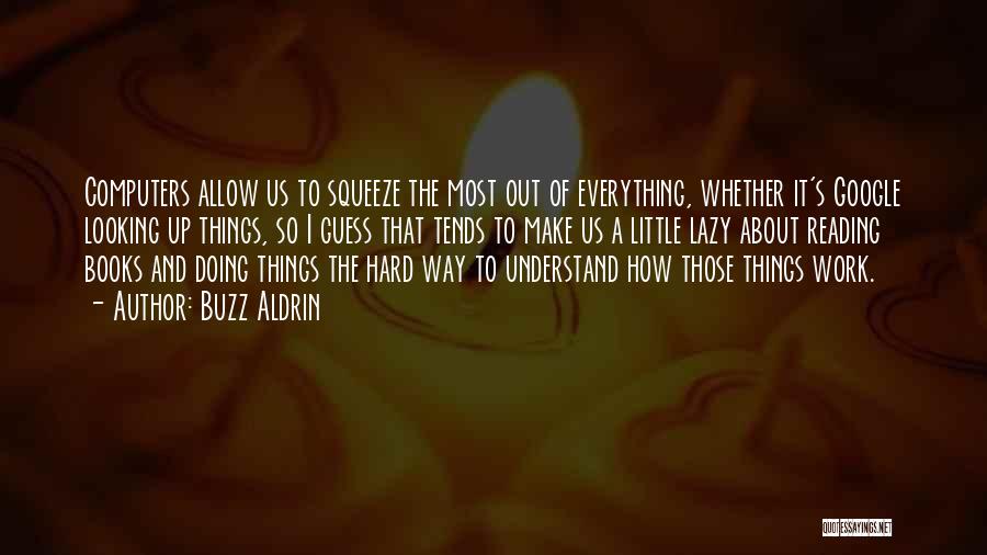 Buzz Aldrin Quotes: Computers Allow Us To Squeeze The Most Out Of Everything, Whether It's Google Looking Up Things, So I Guess That