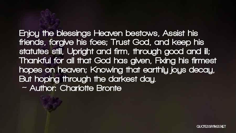 Charlotte Bronte Quotes: Enjoy The Blessings Heaven Bestows, Assist His Friends, Forgive His Foes; Trust God, And Keep His Statutes Still, Upright And