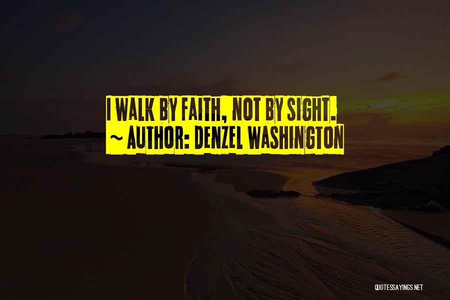 Denzel Washington Quotes: I Walk By Faith, Not By Sight.