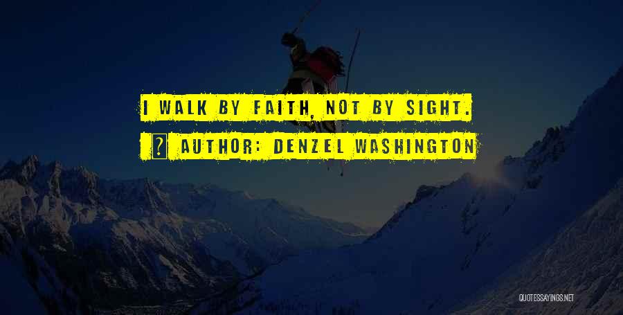 Denzel Washington Quotes: I Walk By Faith, Not By Sight.