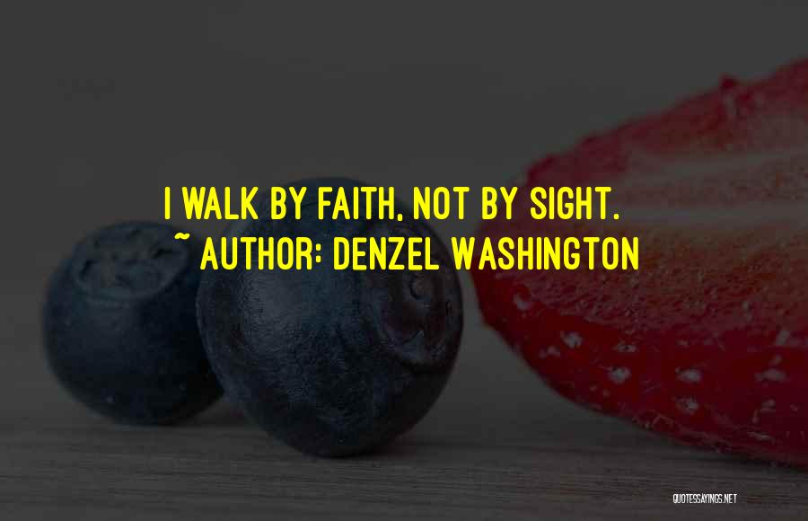 Denzel Washington Quotes: I Walk By Faith, Not By Sight.