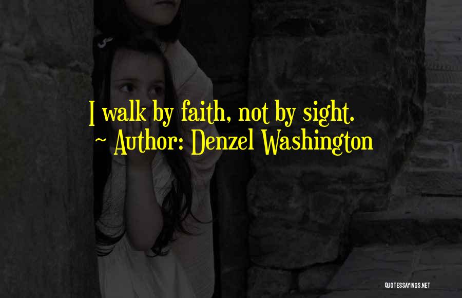 Denzel Washington Quotes: I Walk By Faith, Not By Sight.
