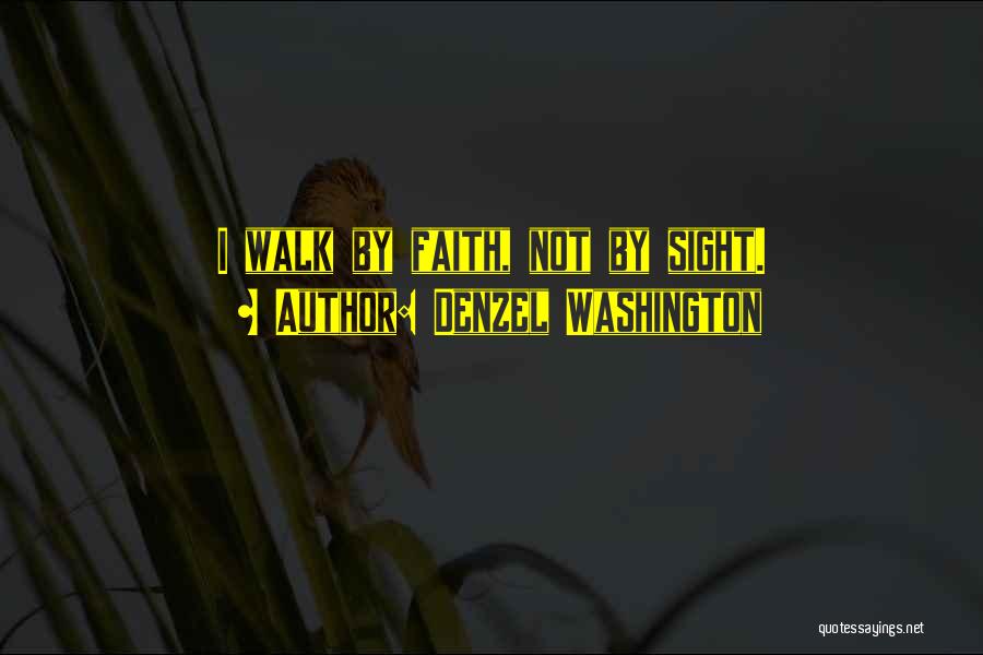 Denzel Washington Quotes: I Walk By Faith, Not By Sight.