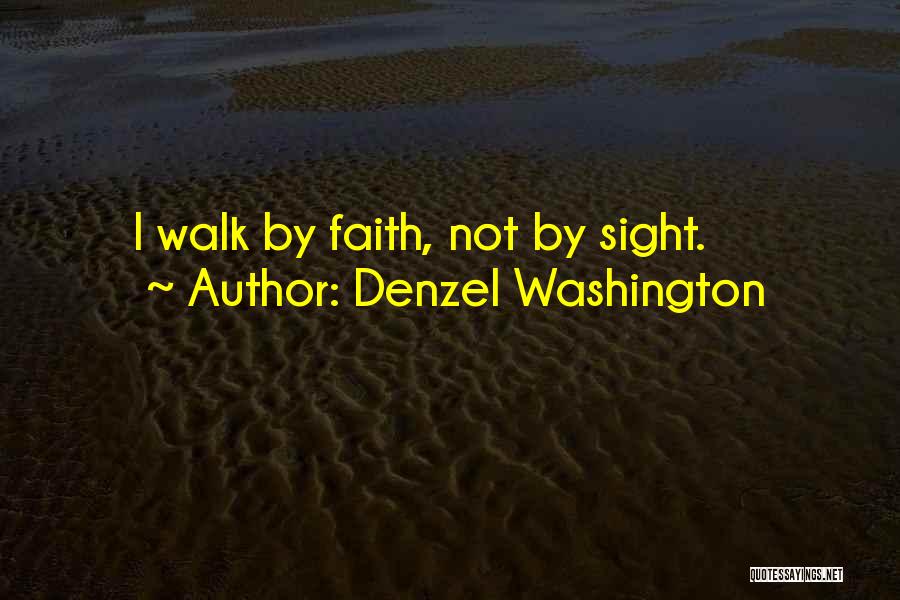 Denzel Washington Quotes: I Walk By Faith, Not By Sight.